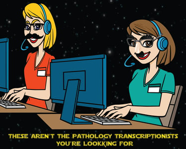 These Aren't the Pathology Transcriptionists You're Looking for